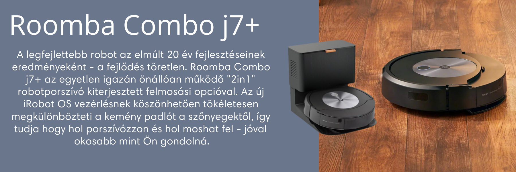 A legfejlettebb robot az elmúlt 20 év fejlesztéseinek eredményeként - a fejlődés töretlen. Roomba Combo j7+ az egyetlen igazán önállóan működő
